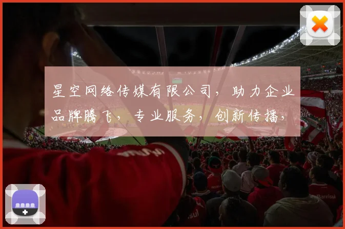 星空网络传媒有限公司，助力企业品牌腾飞，专业服务，创新传播，打造行业新标杆，引领未来趋势。